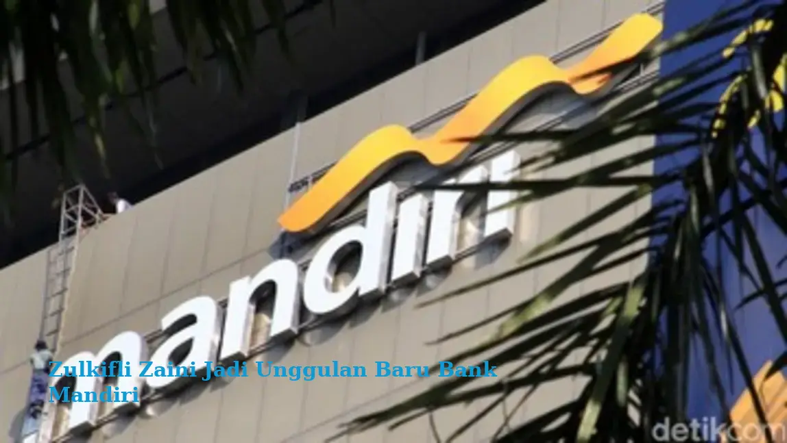 Zulkifli Zaini Jadi Unggulan Baru Bank Mandiri