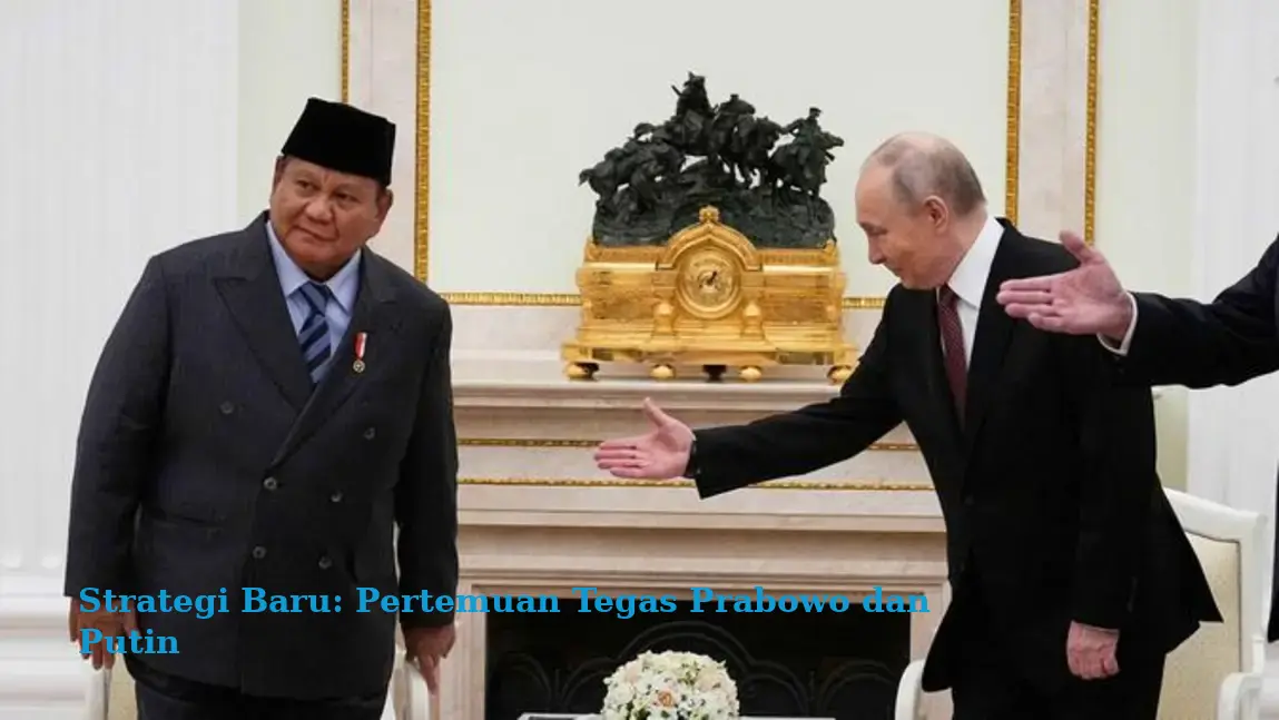 Strategi Baru: Pertemuan Tegas Prabowo dan Putin