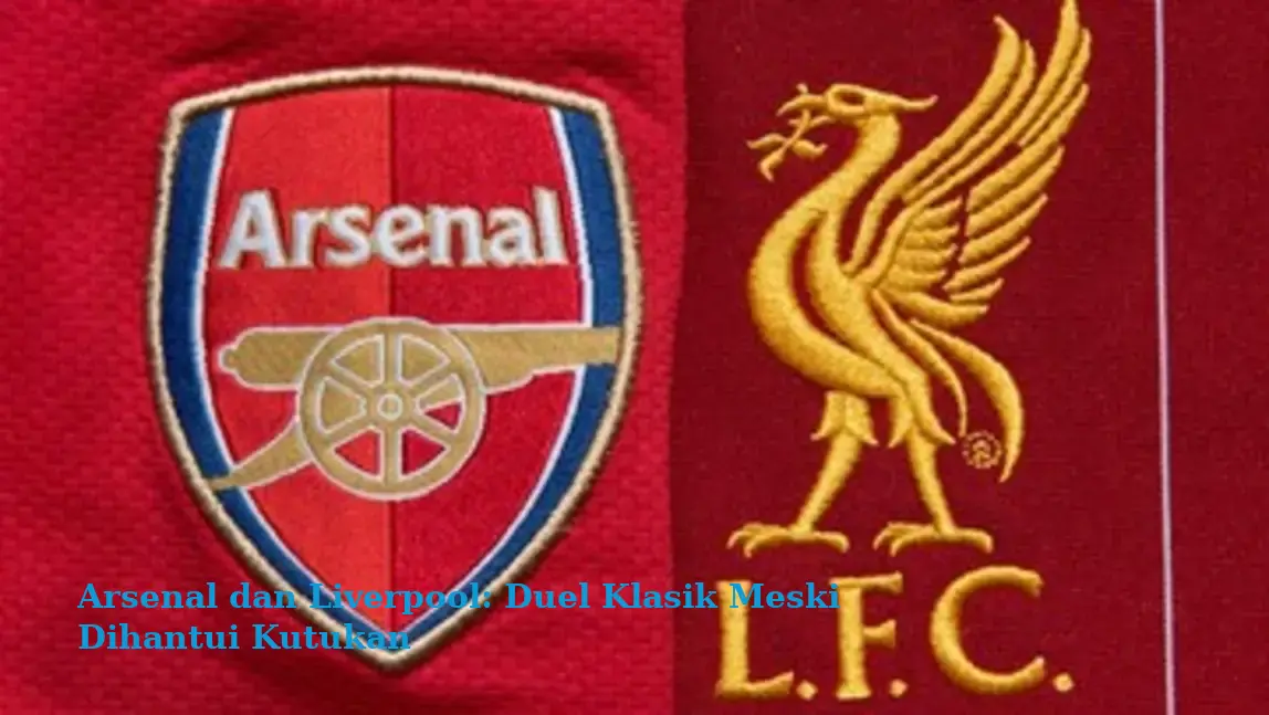 Arsenal dan Liverpool: Duel Klasik Meski Dihantui Kutukan