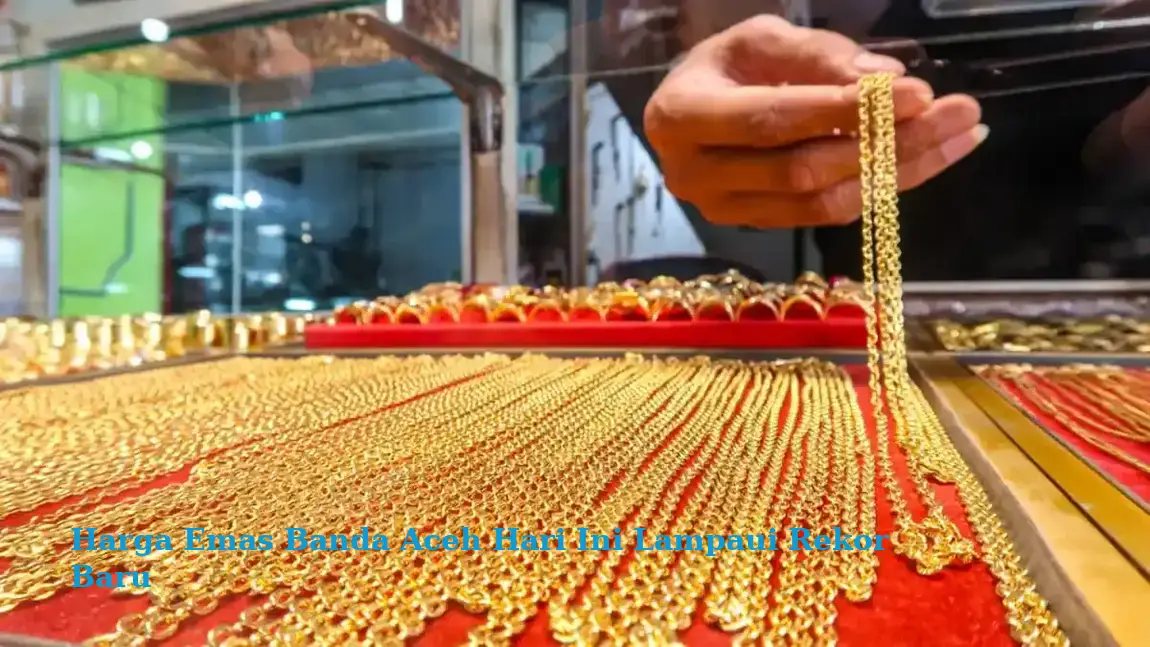 Harga Emas Banda Aceh Hari Ini Lampaui Rekor Baru