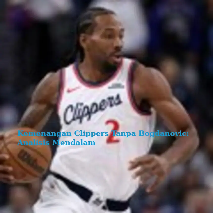 Kemenangan Clippers Tanpa Bogdanovic: Analisis Mendalam