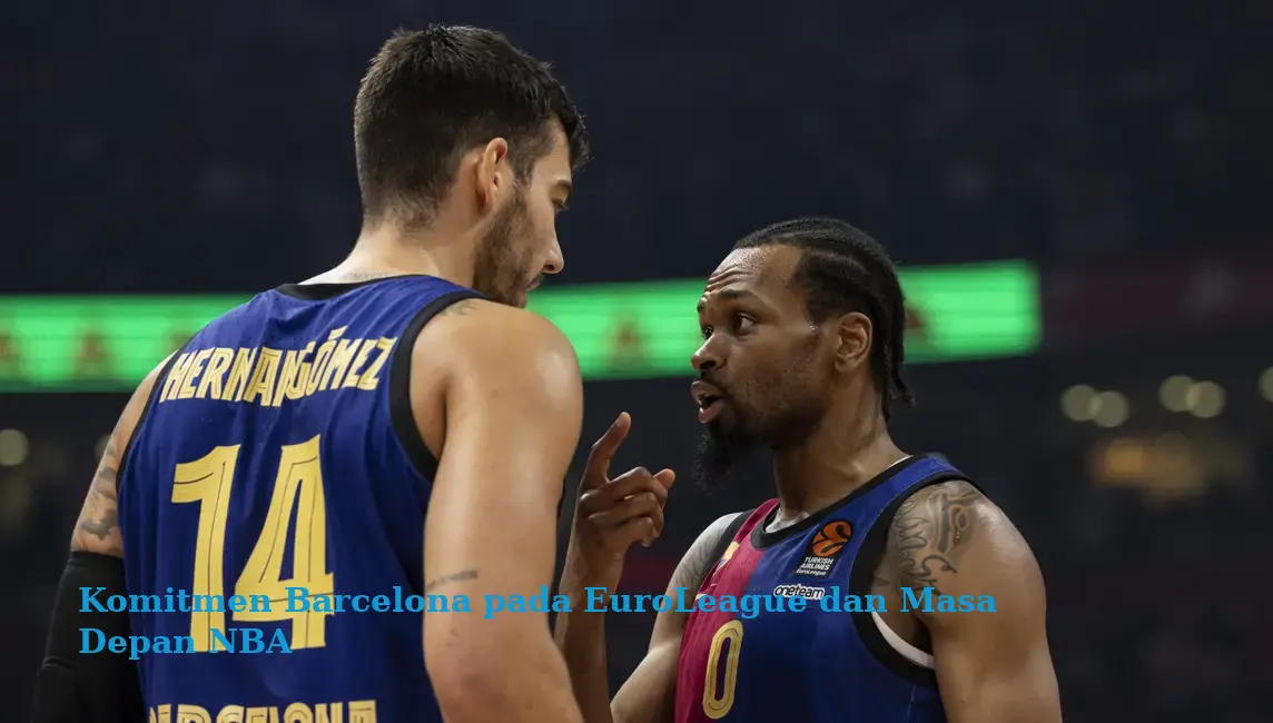 Komitmen Barcelona pada EuroLeague dan Masa Depan NBA