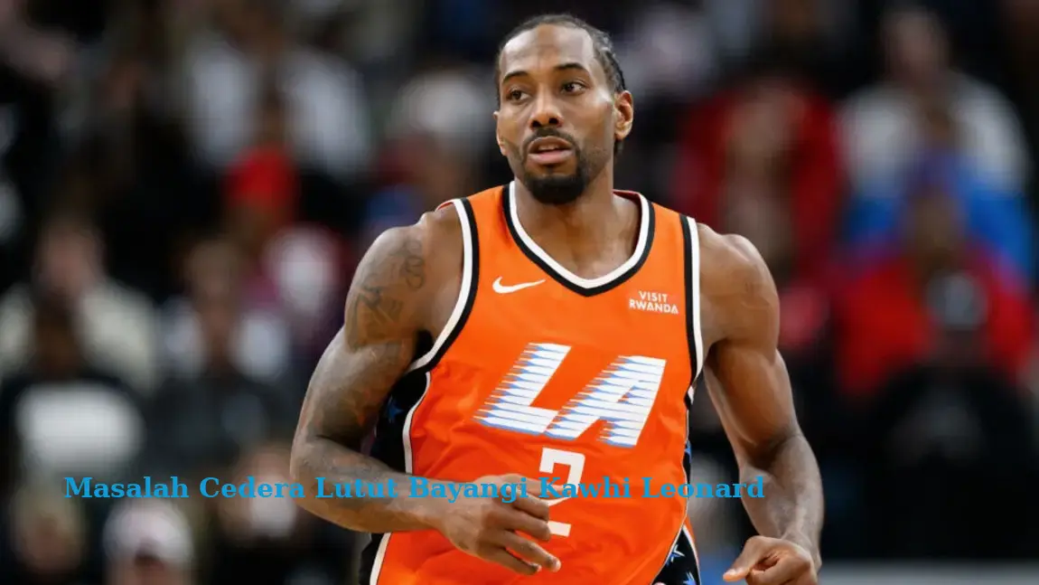 Masalah Cedera Lutut Bayangi Kawhi Leonard